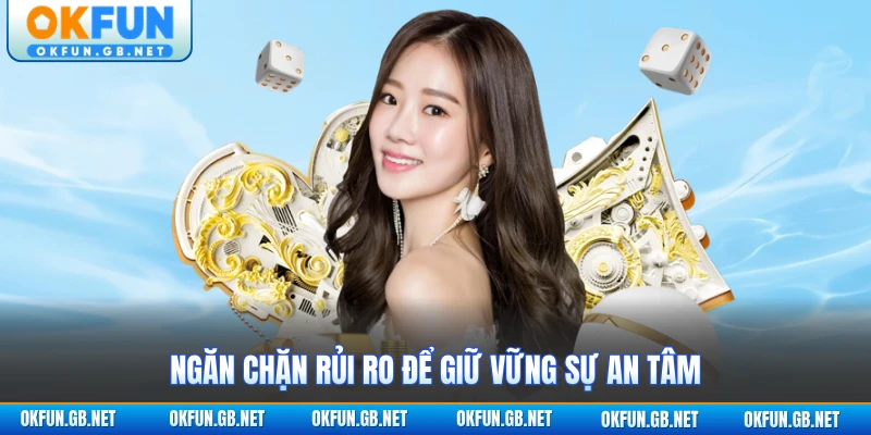 Chơi Có Trách Nhiệm - Cam Kết An Toàn Bền Vững Năm 2026 3 Ngăn chặn rủi ro để giữ vững sự an tâm