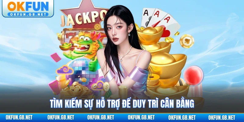 Chơi Có Trách Nhiệm - Cam Kết An Toàn Bền Vững Năm 2026 2 Tìm kiếm sự hỗ trợ để duy trì cân bằng