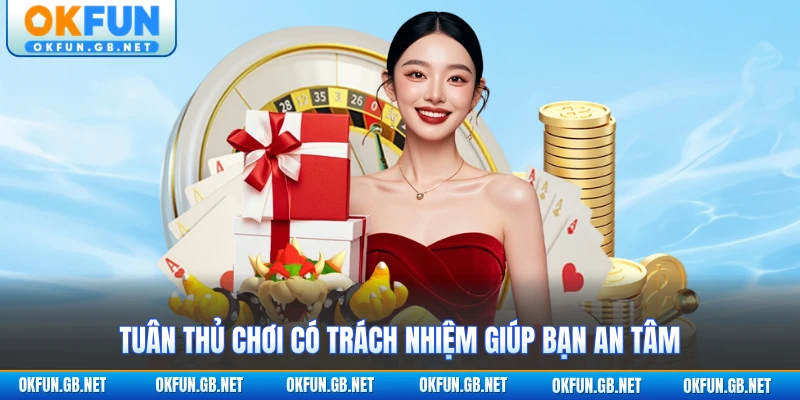 Chơi Có Trách Nhiệm - Cam Kết An Toàn Bền Vững Năm 2026 1 Tuân thủ chơi có trách nhiệm giúp bạn an tâm